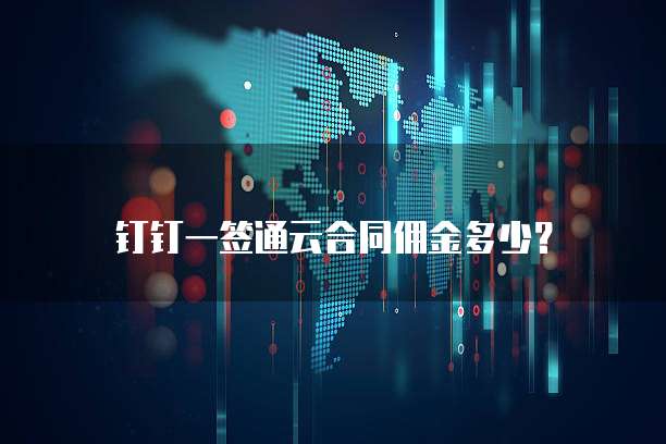 钉钉一签通云合同佣金多少？