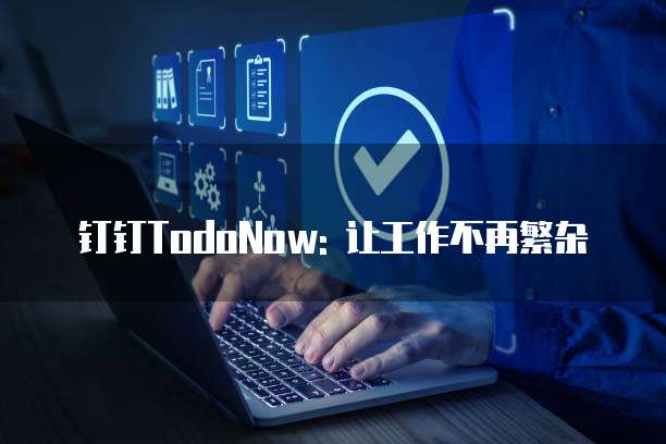 钉钉TodoNow: 让工作不再繁杂