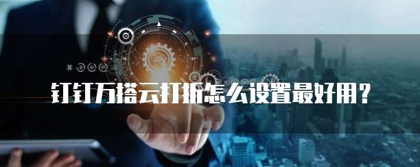 钉钉万搭云打折怎么设置最好用？
