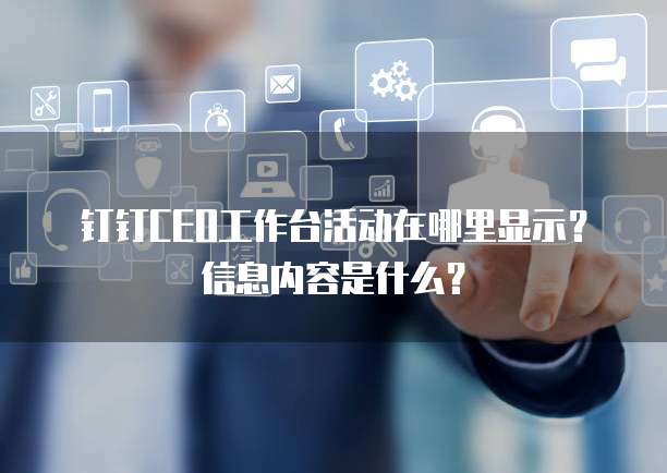 钉钉CEO工作台活动在哪里显示?信息内容是什么?