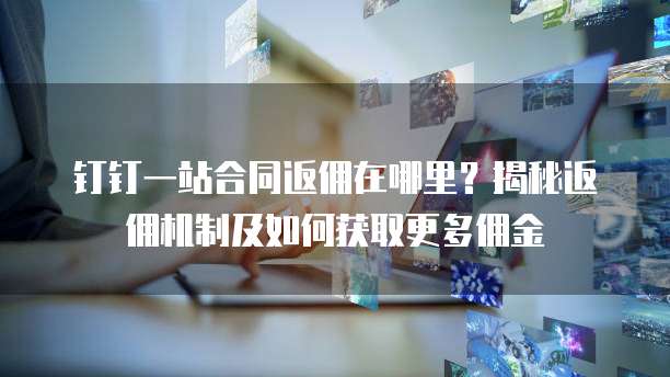 钉钉一站合同返佣在哪里?揭秘返佣机制及如何获取更多佣金