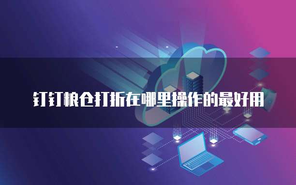 钉钉粮仓打折在哪里操作的最好用