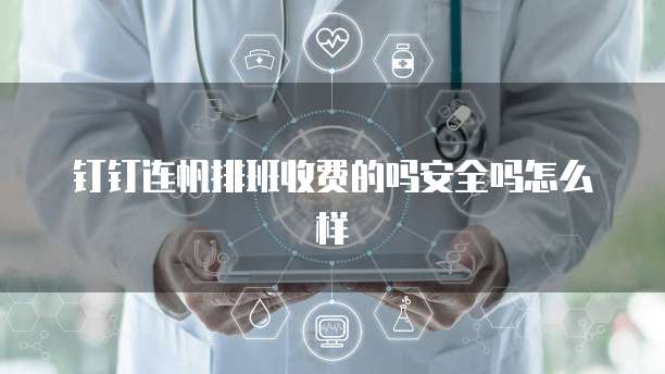 钉钉连帆排班收费的吗安全吗怎么样