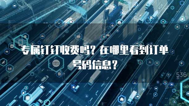专属钉钉收费吗?在哪里看到订单号码信息?