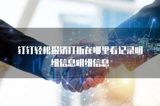 钉钉轻松报销打折在哪里看记录明细信息明细信息