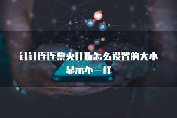 钉钉连连票夹打折怎么设置的大小显示不一样