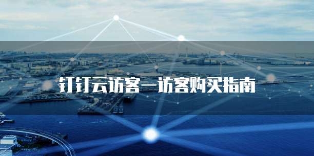钉钉云访客一访客购买指南