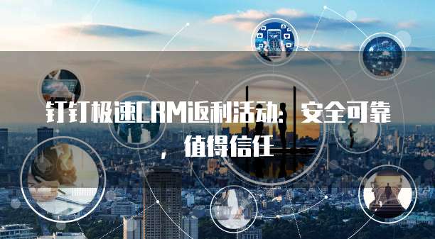 钉钉极速CRM返利活动:安全可靠,值得信任