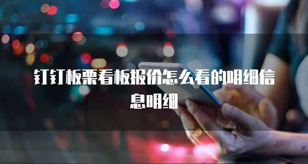 钉钉板栗看板报价怎么看的明细信息明细