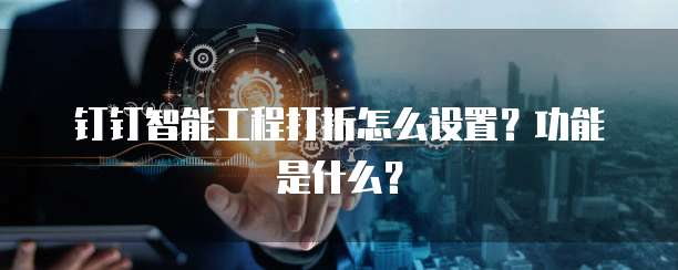 钉钉智能工程打折怎么设置？功能是什么？