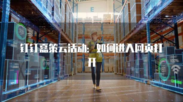钉钉嘉策云活动：如何进入网页打开