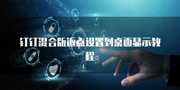 钉钉混合版返点设置到桌面显示教程