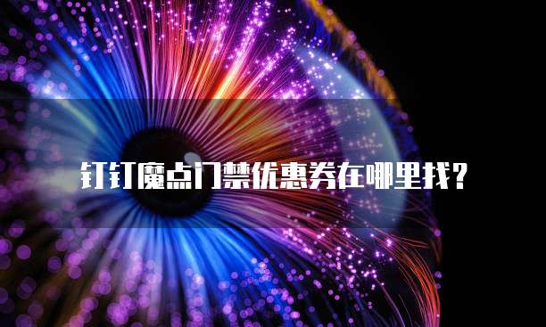 钉钉魔点门禁优惠券在哪里找?