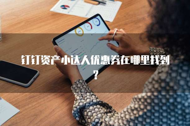 钉钉资产小达人优惠券在哪里找到?
