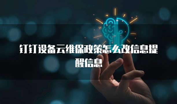 钉钉设备云维保政策怎么改信息提醒信息