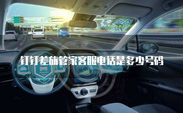 钉钉差旅管家客服电话是多少号码