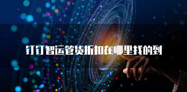 钉钉智运管货折扣在哪里找的到