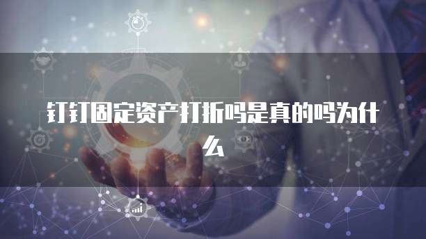 钉钉固定资产打折吗是真的吗为什么