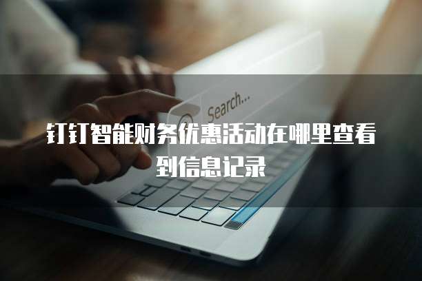 钉钉智能财务优惠活动在哪里查看到信息记录