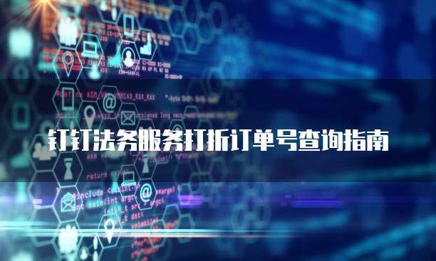 钉钉法务服务打折订单号查询指南