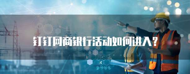 钉钉网商银行活动如何进入？
