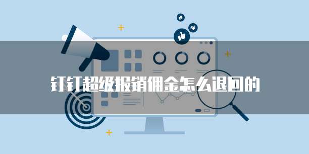 钉钉超级报销佣金怎么退回的