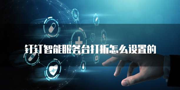 钉钉智能服务台打折怎么设置的