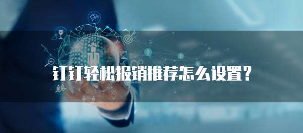 钉钉轻松报销推荐怎么设置？