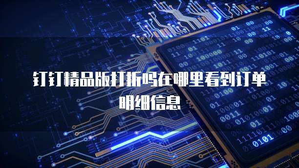 钉钉精品版打折吗在哪里看到订单明细信息