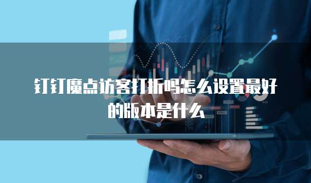 钉钉魔点访客打折吗怎么设置最好的版本是什么
