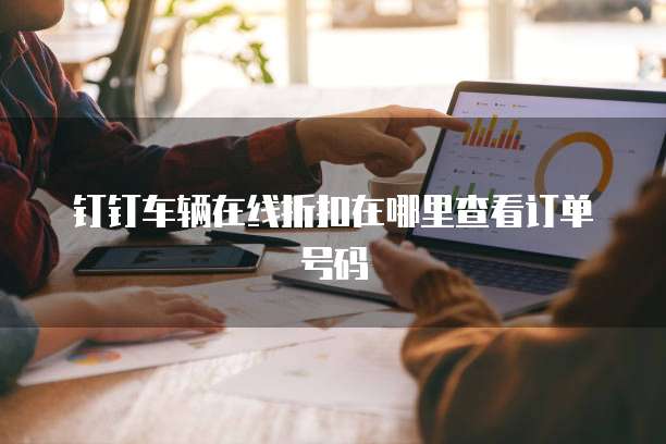 钉钉车辆在线折扣在哪里查看订单号码