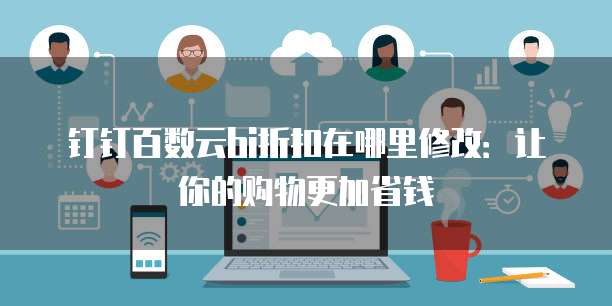 钉钉百数云bi折扣在哪里修改：让你的购物更加省钱