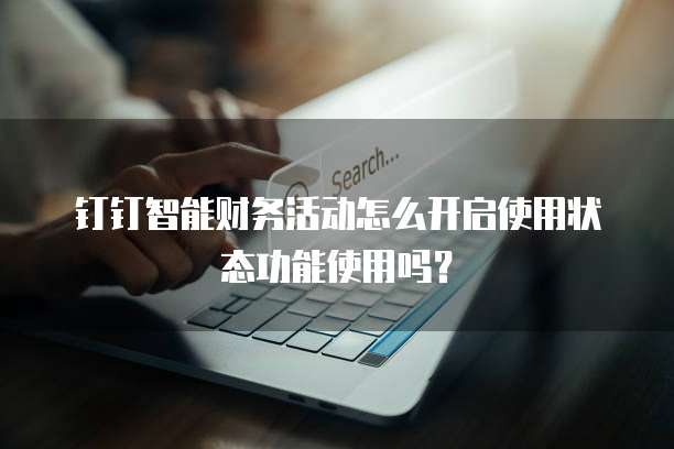钉钉智能财务活动怎么开启使用状态功能使用吗？