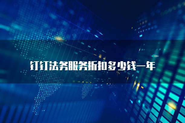 钉钉法务服务折扣多少钱一年