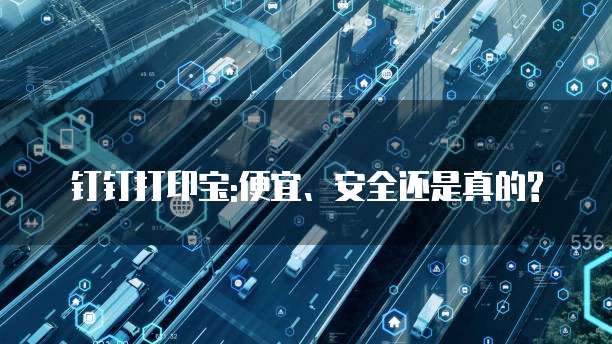 钉钉打印宝:便宜、安全还是真的?