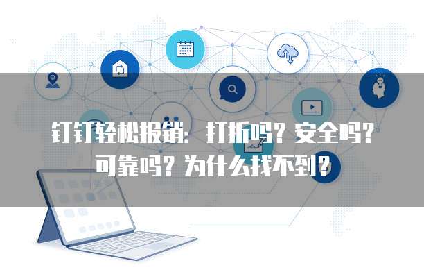 钉钉轻松报销：打折吗？安全吗？可靠吗？为什么找不到？