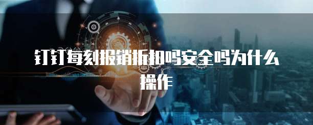 钉钉每刻报销折扣吗安全吗为什么操作