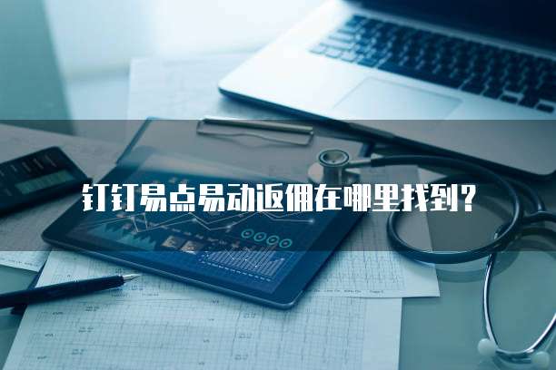 钉钉易点易动返佣在哪里找到?