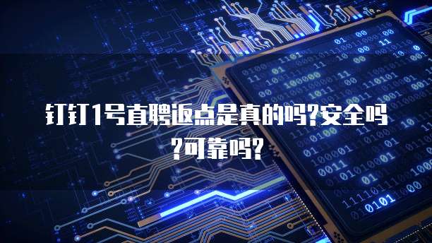 钉钉1号直聘返点是真的吗?安全吗?可靠吗?