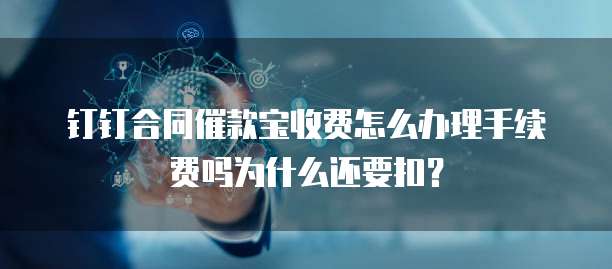 钉钉合同催款宝收费怎么办理手续费吗为什么还要扣?