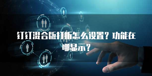 钉钉混合版打折怎么设置？功能在哪显示？