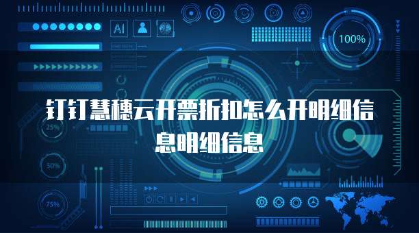 钉钉慧穗云开票折扣怎么开明细信息明细信息