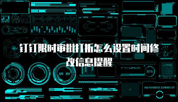 钉钉限时审批打折怎么设置时间修改信息提醒