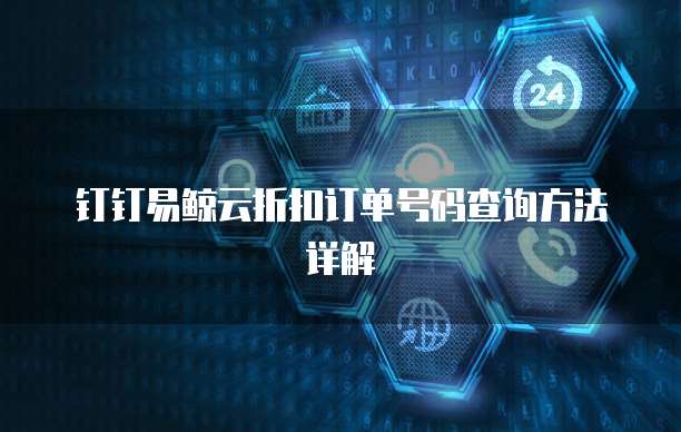 钉钉易鲸云折扣订单号码查询方法详解