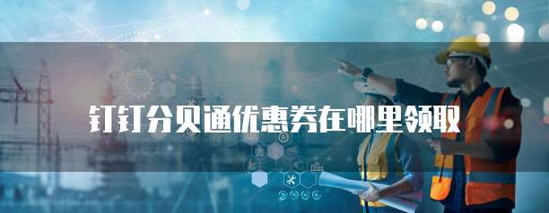钉钉分贝通优惠券在哪里领取