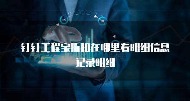 钉钉工程宝折扣在哪里看明细信息记录明细
