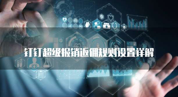 钉钉超级报销返佣规则设置详解