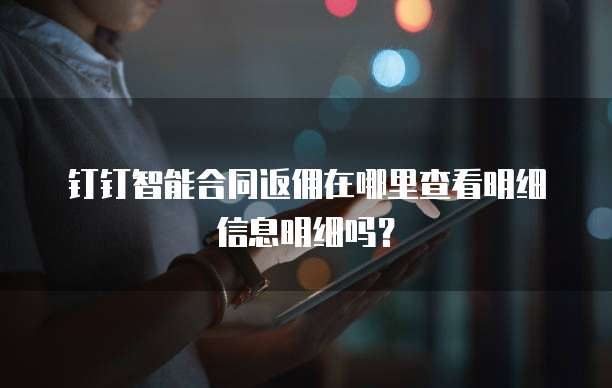 钉钉智能合同返佣在哪里查看明细信息明细吗?