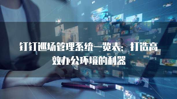 钉钉巡场管理系统一览表:打造高效办公环境的利器