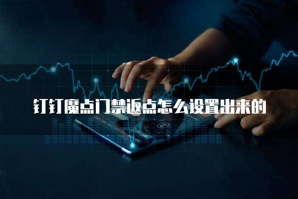 钉钉魔点门禁返点怎么设置出来的